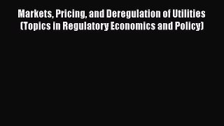 Read Markets Pricing and Deregulation of Utilities (Topics in Regulatory Economics and Policy)