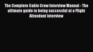 Read The Complete Cabin Crew Interview Manual - The ultimate guide to being successful at a