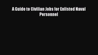 Read A Guide to Civilian Jobs for Enlisted Naval Personnel Ebook Free