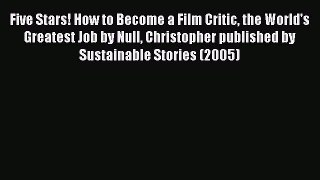 Read Five Stars! How to Become a Film Critic the World's Greatest Job by Null Christopher published