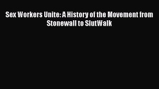 Download Sex Workers Unite: A History of the Movement from Stonewall to SlutWalk  EBook