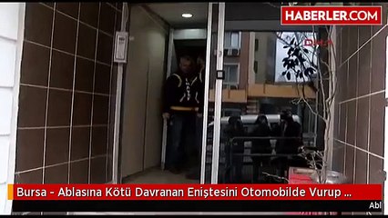 Bursa - Ablasına Kötü Davranan Eniştesini Otomobilde Vurup Araçtan Attı