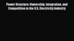 Read Power Structure: Ownership Integration and Competition in the U.S. Electricity Industry