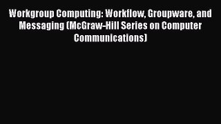 Download Workgroup Computing: Workflow Groupware and Messaging (McGraw-Hill Series on Computer