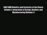 Download CAD/CAM Robotics and Factories of the Future: Volume I: Integration of Design Analysis