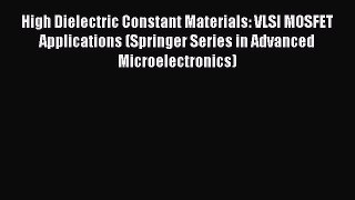 Read High Dielectric Constant Materials: VLSI MOSFET Applications (Springer Series in Advanced