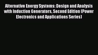 Read Alternative Energy Systems: Design and Analysis with Induction Generators Second Edition