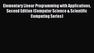 Read Elementary Linear Programming with Applications Second Edition (Computer Science & Scientific