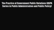 Read The Practice of Government Public Relations (ASPA Series in Public Administration and