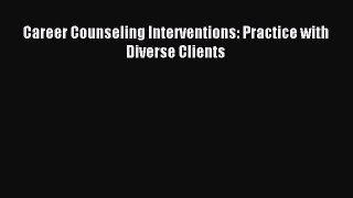 Read Career Counseling Interventions: Practice with Diverse Clients Ebook Free