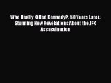 Read Who Really Killed Kennedy?: 50 Years Later: Stunning New Revelations About the JFK Assassination