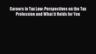 Read Careers in Tax Law: Perspectives on the Tax Profession and What It Holds for You Ebook