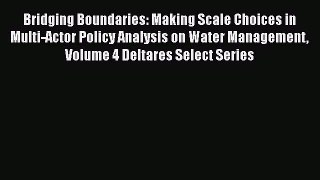 PDF Bridging Boundaries: Making Scale Choices in Multi-Actor Policy Analysis on Water Management