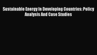PDF Sustainable Energy In Developing Countries: Policy Analysis And Case Studies  Read Online