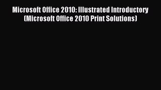 Read Microsoft Office 2010: Illustrated Introductory (Microsoft Office 2010 Print Solutions)