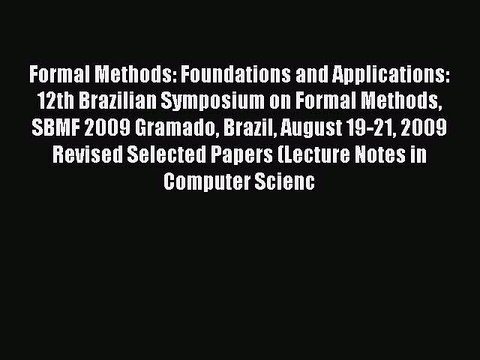 Read Formal Methods: Foundations and Applications: 12th Brazilian Symposium on Formal Methods