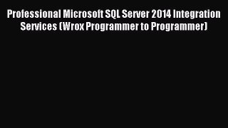 Read Professional Microsoft SQL Server 2014 Integration Services (Wrox Programmer to Programmer)