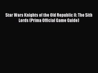 Read Star Wars Knights of the Old Republic II: The Sith Lords (Prima Official Game Guide) Ebook