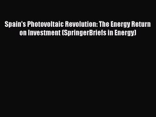 Read Spain's Photovoltaic Revolution: The Energy Return on Investment (SpringerBriefs in Energy)