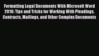 Read Formatting Legal Documents With Microsoft Word 2010: Tips and Tricks for Working With