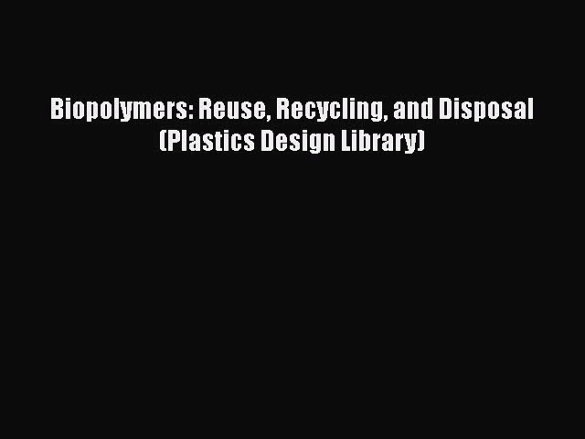 Download Biopolymers: Reuse Recycling and Disposal (Plastics Design Library)  EBook