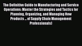 Download The Definitive Guide to Manufacturing and Service Operations: Master the Strategies