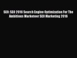 Download SEO: SEO 2016 Search Engine Optimization For The Ambitious Marketeer SEO Marketing