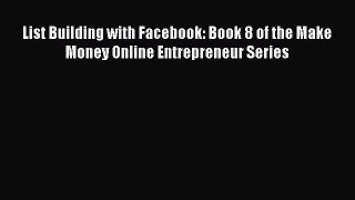 PDF List Building with Facebook: Book 8 of the Make Money Online Entrepreneur Series Free Books