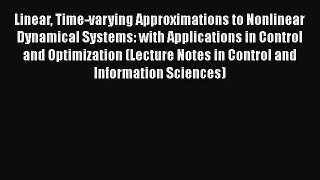 Download Linear Time-varying Approximations to Nonlinear Dynamical Systems: with Applications