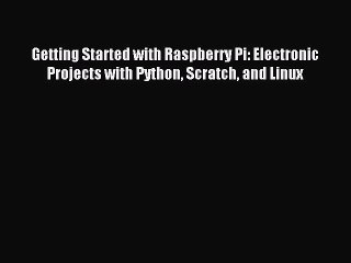 [Download PDF] Getting Started with Raspberry Pi: Electronic Projects with Python Scratch and