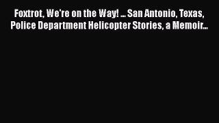 Download Foxtrot We're on the Way! ... San Antonio Texas Police Department Helicopter Stories