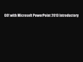 Download GO! with Microsoft PowerPoint 2013 Introductory PDF Free