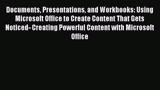 Read Documents Presentations and Workbooks: Using Microsoft Office to Create Content That Gets