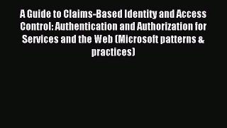 Read A Guide to Claims-Based Identity and Access Control: Authentication and Authorization