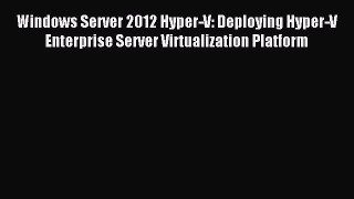 Read Windows Server 2012 Hyper-V: Deploying Hyper-V Enterprise Server Virtualization Platform