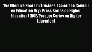 Read The Effective Board Of Trustees: (American Council on Education Oryx Press Series on Higher