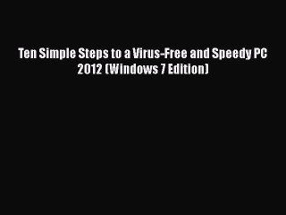 [PDF] Ten Simple Steps to a Virus-Free and Speedy PC 2012 (Windows 7 Edition) [Download] Full