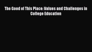 Download The Good of This Place: Values and Challenges in College Education PDF