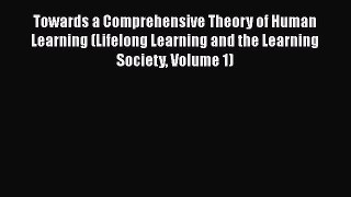 Read Towards a Comprehensive Theory of Human Learning (Lifelong Learning and the Learning Society