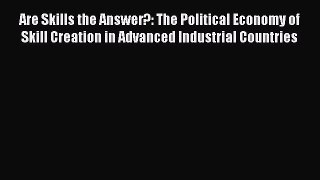 Read Are Skills the Answer?: The Political Economy of Skill Creation in Advanced Industrial