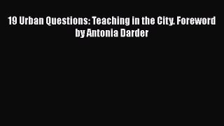 Read 19 Urban Questions: Teaching in the City. Foreword by Antonia Darder PDF