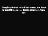 Read CrazyBusy: Overstretched Overbooked and About to Snap! Strategies for Handling Your Fast-Paced