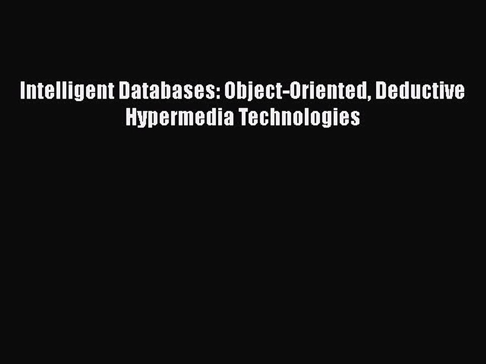 [PDF] Intelligent Databases: Object-Oriented Deductive Hypermedia Technologies [Read] Full