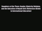 Download Daughters of the Tharu: Gender Ethnicity Religion and the Education of Nepali Girls