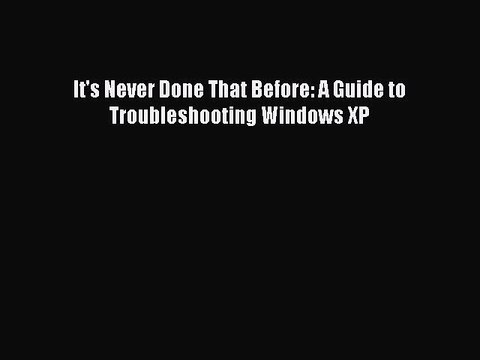 [PDF] It's Never Done That Before: A Guide to Troubleshooting Windows XP [Read] Online