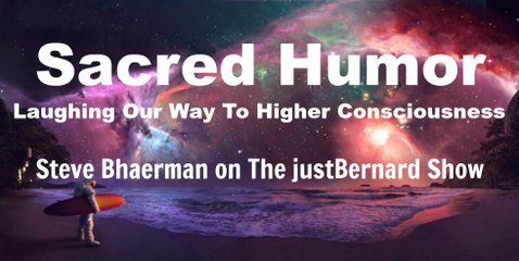 Sacred Humor (Laughing Our Way To Higher Consciousness) - Steve Bhaerman on The justBernard Show