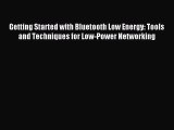 Read Getting Started with Bluetooth Low Energy: Tools and Techniques for Low-Power Networking