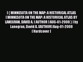 Read [ { MINNESOTA ON THE MAP: A HISTORICAL ATLAS [ MINNESOTA ON THE MAP: A HISTORICAL ATLAS