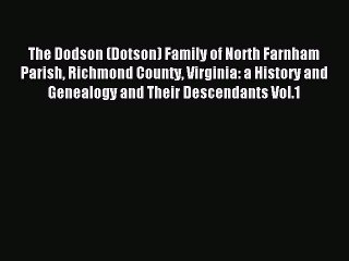 Download The Dodson (Dotson) Family of North Farnham Parish Richmond County Virginia: a History