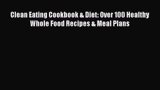 [Download PDF] Clean Eating Cookbook & Diet: Over 100 Healthy Whole Food Recipes & Meal Plans